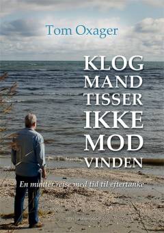 Klog mand tisser ikke mod vinden : en munter rejse med tid til eftertanke