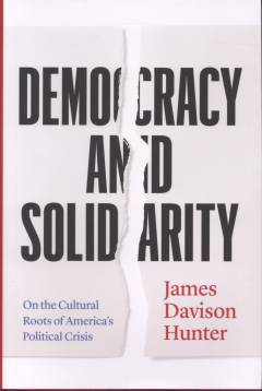 Democracy and solidarity : on the cultural roots of America's political crisis