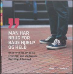 Man har brug for både hjælp og held : unge fortæller om deres erfaringer som uledsagede flygtninge i Danmark