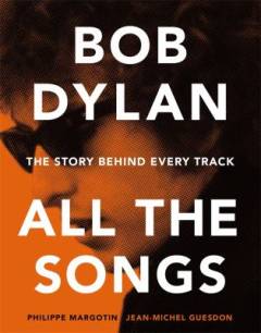 Bob Dylan : all the songs : the story behind every track