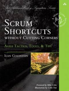 Scrum shortcuts without cutting corners : agile tactics, tools, & tips