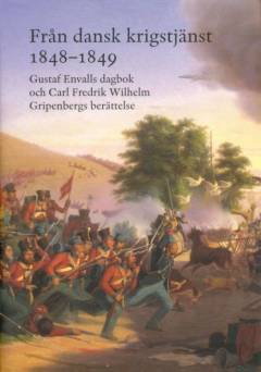 Från dansk krigstjänst 1848-1849 : Gustaf Envalls dagbok och Carl Fredrik Wilhelm Gripenbergs berättelse : utgivna genom Lars Ericson Wolke
