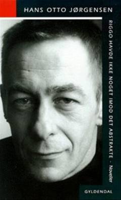 Riggo havde ikke noget imod det abstrakte : noveller