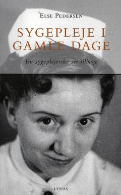 Sygepleje i gamle dage : en sygeplejerske ser tilbage