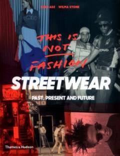 This is not fashion : streetwear past, present and future