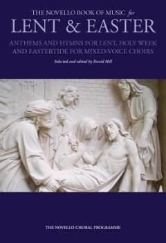 The Novello book of music for Lent & Easter : anthems and hymns for Lent, holy week & Eastertide : for mixed-voice choirs