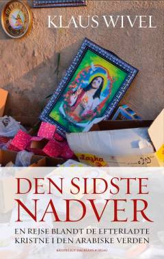 Den sidste nadver : en rejse blandt de efterladte kristne i den arabiske verden