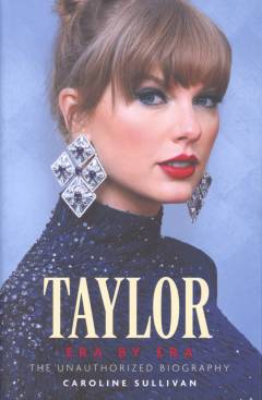 Taylor : era by era : the unauthorized biography