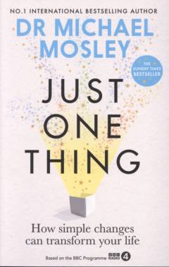 Just one thing : how simple changes can transform your life