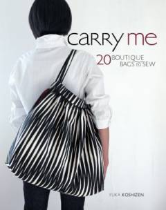 Carry me : 20 boutique bags to sew