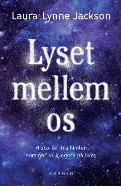 Lyset mellem os : historier fra himlen som gør os klogere på livet