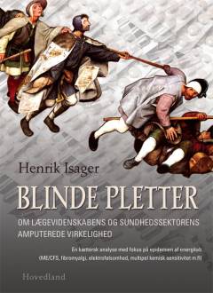 Blinde pletter : om lægevidenskabens og sundhedssektorens amputerede virkelighed : en kættersk analyse med fokus på epidemien af energitab (ME/CFS, fibromyalgi, elektrofølsomhed, multipel kemisk sensitivitet m.fl.)