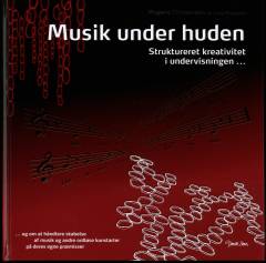 Musik under huden - struktureret kreativitet i undervisningen - og om at håndtere skabelse af musik og andre ordløse kunstarter på deres egne præmisser