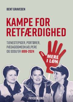 Kampe for retfærdighed : tjenestepiger, portører, pædagogmedhjælpere og sosu'er : 1899-2024