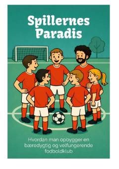 Spillernes paradis : hvordan man opbygger en bæredygtig og velfungerende fodboldklub