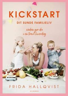 Kickstart dit sunde familieliv : sådan gør du i en travl hverdag