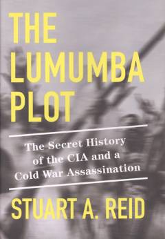 The Lumumba plot : the secret history of the CIA and a Cold War assassination