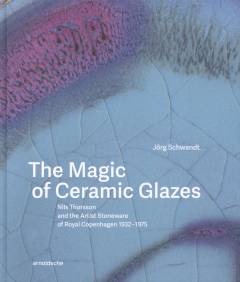 The magic of ceramic glazes : Nils Thorsson and Royal Copenhagen artist stoneware 1932-1975