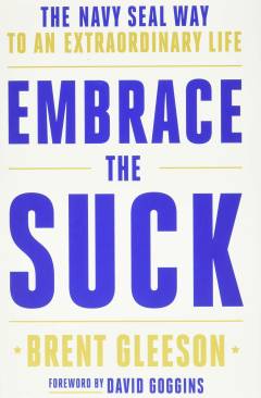 Embrace the suck : the Navy SEAL way to an extraordinary life