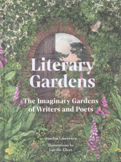 Literary gardens : the imaginary gardens of writers and poets