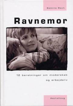 Ravnemor : 12 beretninger om moderskab og arbejdsliv
