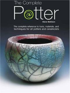The complete potter : the complete reference to tools, materials, and techniques for all potters and ceramicists