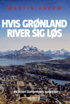 Hvis Grønland river sig løs : en rejse i kongerigets sprækker