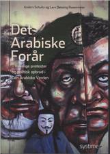 Det Arabiske Forår : folkelige protester og politisk opbrud i den arabiske verden