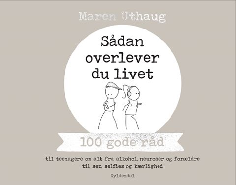 Sådan overlever du livet : 100 gode råd til teenagere om alt fra alkohol, neuroser og forældre til sex, selfies og kærlighed
