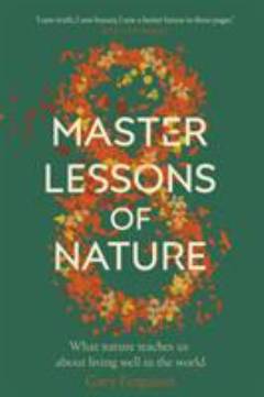 Eight master lessons of nature : what nature teaches us about living well in the world