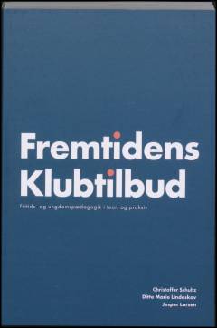 Fremtidens klubtilbud : fritids- og ungdomspædagogik i teori og praksis