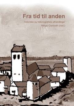 Fra tid til anden : historiske og historiografiske afhandlinger