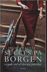 Succes på Borgen : 10 gode råd til den nye politiker