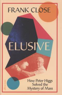 Elusive : how Peter Higgs solved the mystery of mass