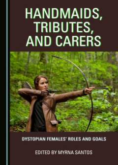 Handmaids, tributes, and carers : dystopian females' roles and goals