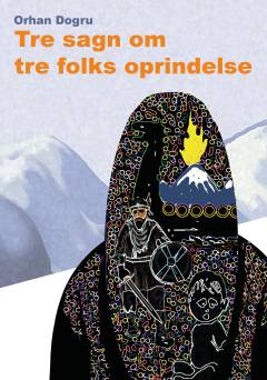 Tre sagn om tre folks oprindelse : kurdisk sagn "Newroz-myten om smeden Kawa", tyrkisk sagn "Ulvesagnet og Ergenekon", dansk sagn "Sagnet om Kong Dan"