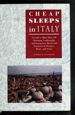 Cheap sleeps in Italy : a guide to more than 100 charming, comfortable and inexpensive hotels and pensiones in Florence, Rome and Venice
