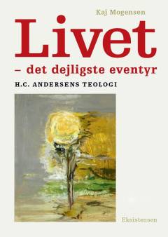 Livet - det dejligste eventyr : H.C. Andersens teologi