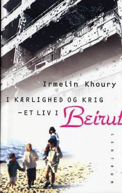 I kærlighed og krig : et liv i Beirut