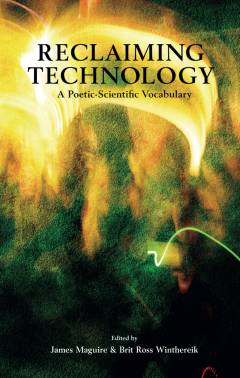 Reclaiming technology : a poetic-scientific vocabulary