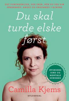 Du skal turde elske først : det forunderlige, der sker, når du ser din sårbarhed, angst og ensomhed i øjnene
