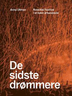 De sidste drømmere : Roskilde Festival i et halvt århundrede