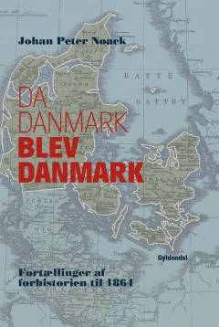 Da Danmark blev Danmark : fortællinger af forhistorien til 1864