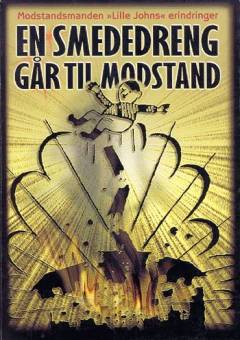 En smededreng går til modstand : modstandsmanden "Lille Johns" erindringer og opgør