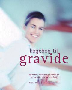 Kogebog til gravide : opskrifter, menuer og kostråd til før og efter dit barn er født