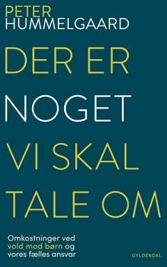 Der er noget, vi skal tale om : omkostninger ved vold mod børn og vores fælles ansvar