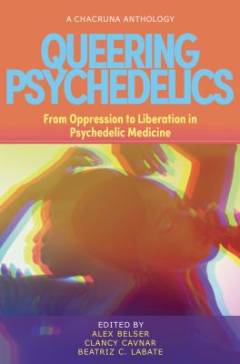Queering psychedelics : from oppression to liberation in psychedelic medicine
