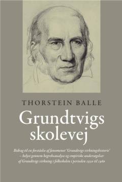 Grundtvigs skolevej : bidrag til en forståelse af fænomenet "Grundtvigs virkningshistorie" - belyst gennem begrebsanalyse og empiriske undersøgelser af Grundvigs virkning i folkeskolen i perioden 1930 til 1960