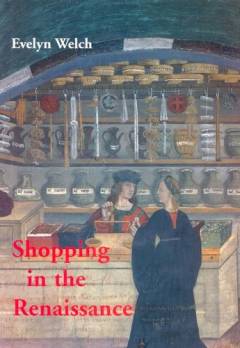 Shopping in the Renaissance : consumer cultures in Italy 1400-1600