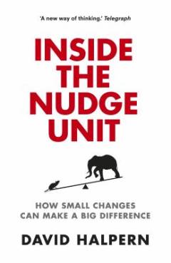 Inside the nudge unit : how small changes can  make a big difference